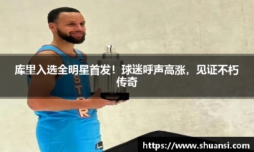 库里入选全明星首发！球迷呼声高涨，见证不朽传奇